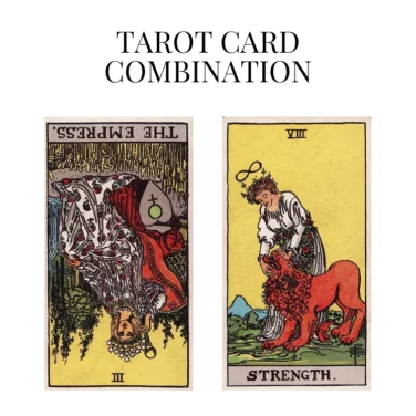 the empress reversed and strength tarot cards combination meaning
