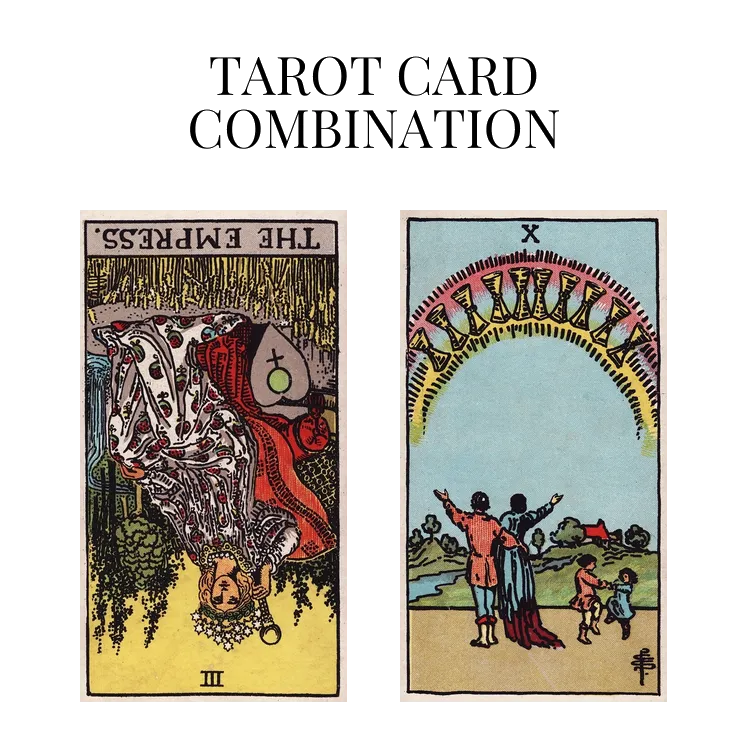 the empress reversed and ten of cups tarot cards combination meaning