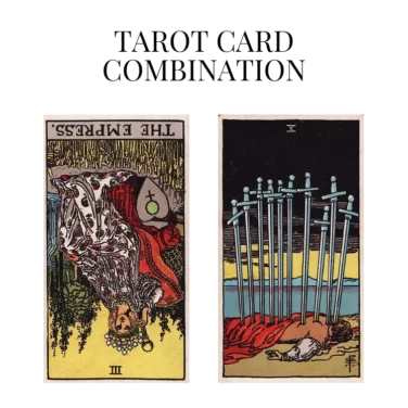 the empress reversed and ten of swords tarot cards combination meaning