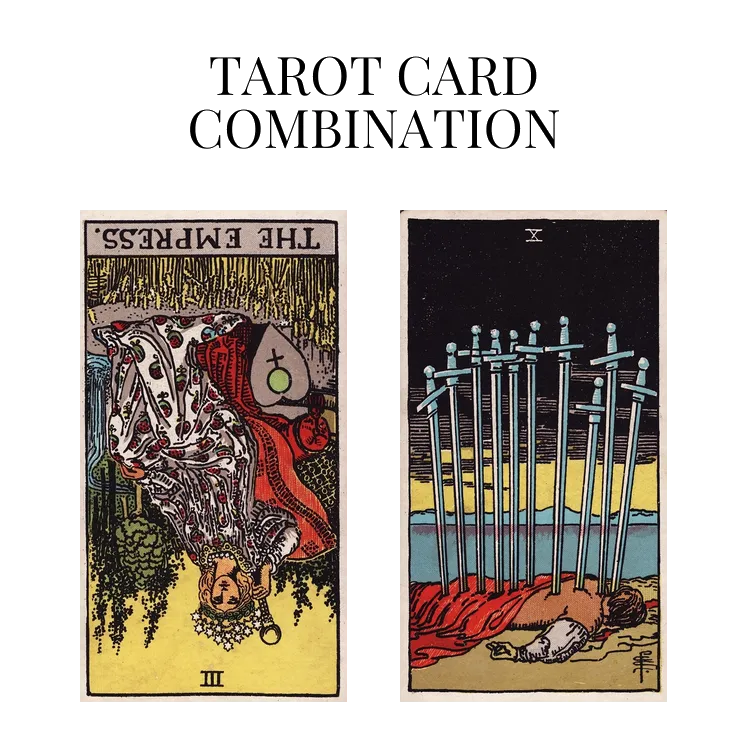 the empress reversed and ten of swords tarot cards combination meaning