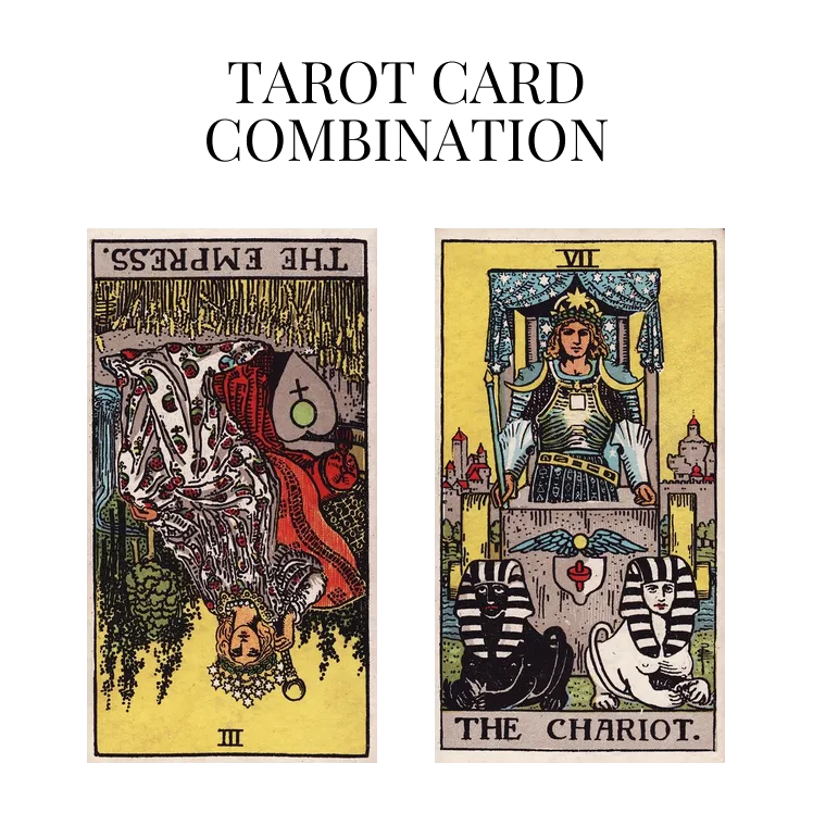 the empress reversed and the chariot tarot cards combination meaning