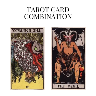 the empress reversed and the devil tarot cards combination meaning