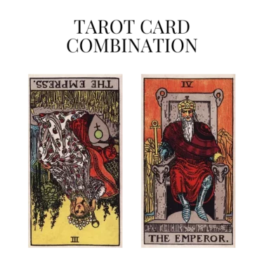 the empress reversed and the emperor tarot cards combination meaning