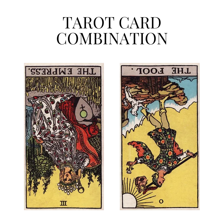 the empress reversed and the fool reversed tarot cards combination meaning