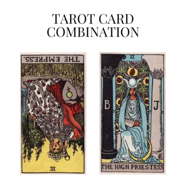 the empress reversed and the high priestess tarot cards combination meaning