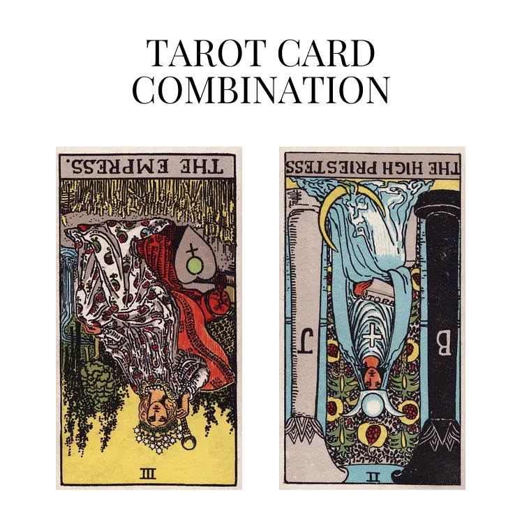 the empress reversed and the high priestess reversed tarot cards combination meaning
