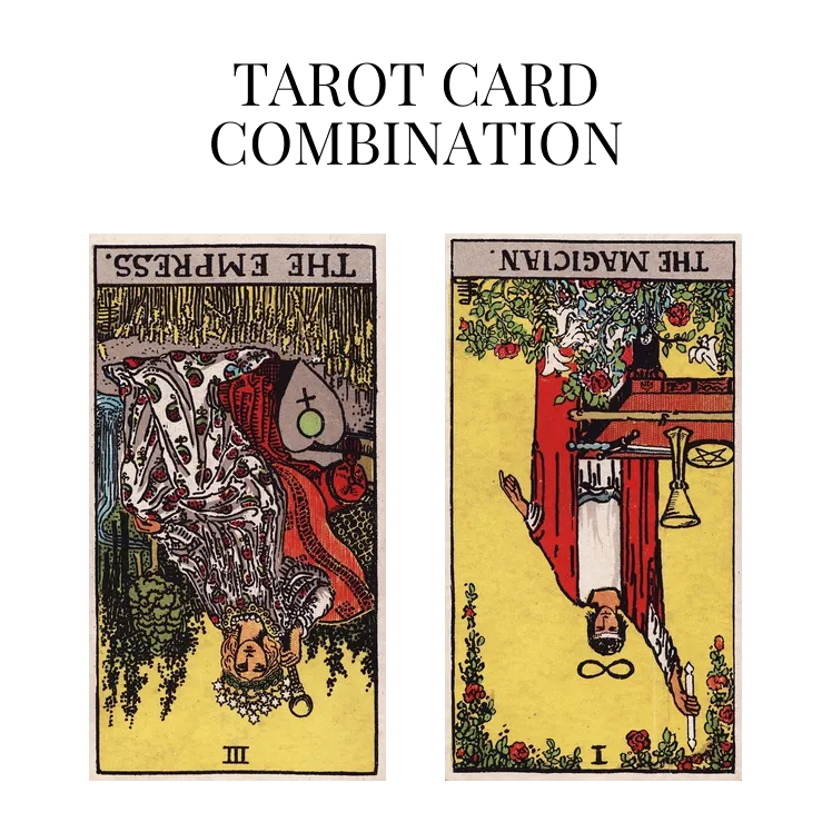 the empress reversed and the magician reversed tarot cards combination meaning