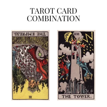 the empress reversed and the tower tarot cards combination meaning