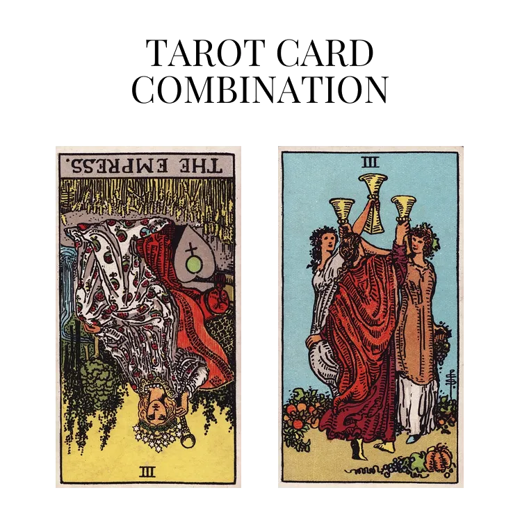 the empress reversed and three of cups tarot cards combination meaning