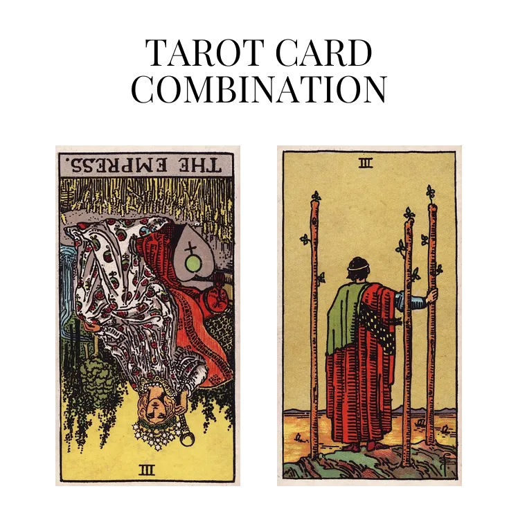 the empress reversed and three of wands tarot cards combination meaning