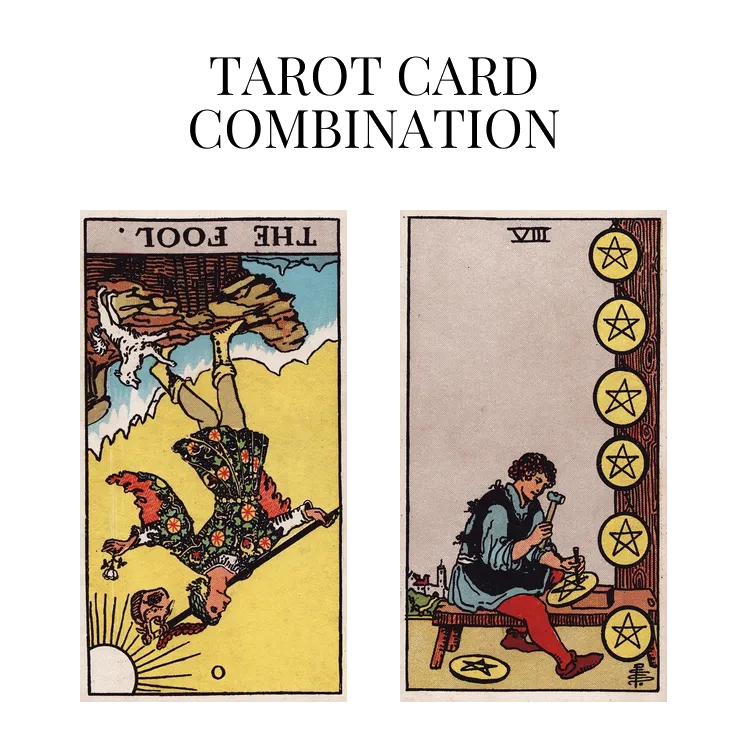 the fool reversed and eight of pentacles tarot cards combination meaning