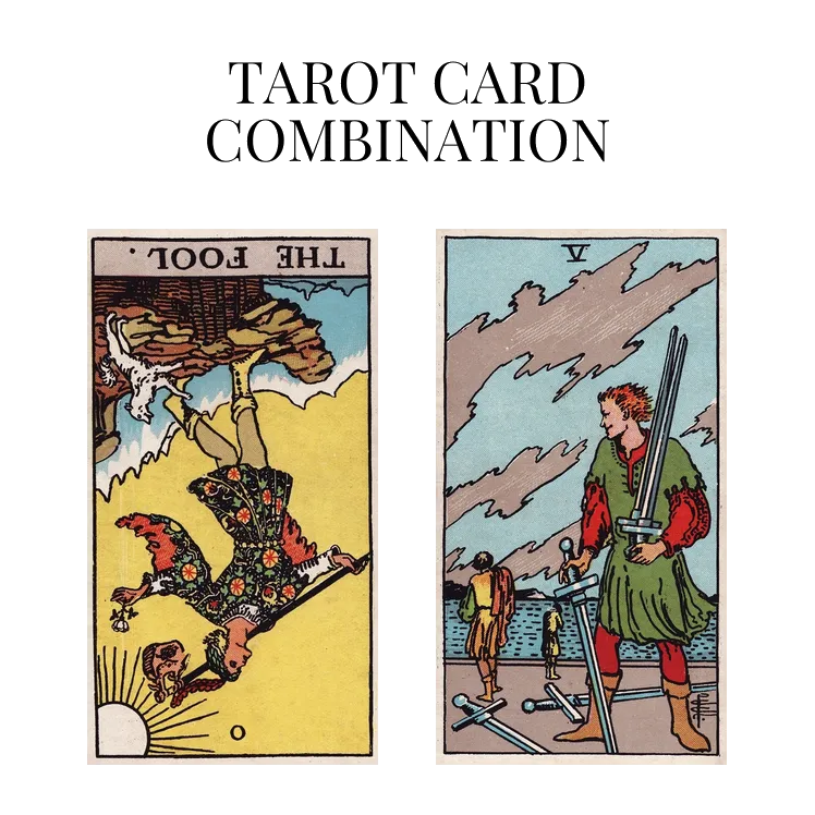 the fool reversed and five of swords tarot cards combination meaning