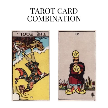 the fool reversed and four of pentacles tarot cards combination meaning