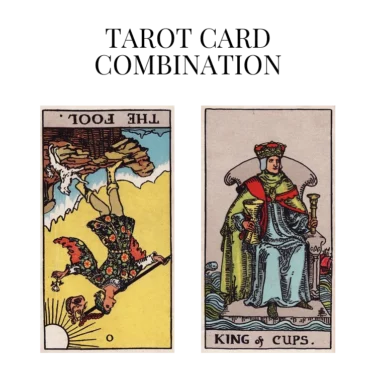 the fool reversed and king of cups tarot cards combination meaning