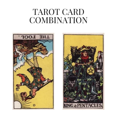 the fool reversed and king of pentacles tarot cards combination meaning