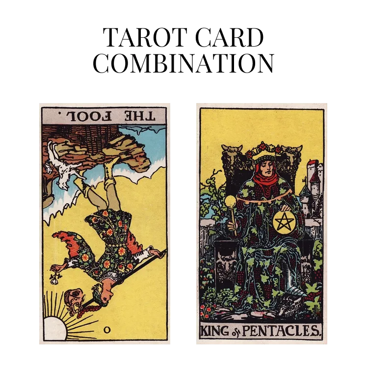 the fool reversed and king of pentacles tarot cards combination meaning