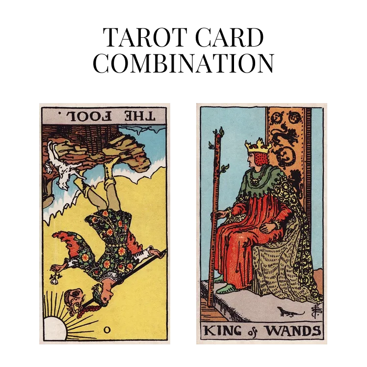 the fool reversed and king of wands tarot cards combination meaning