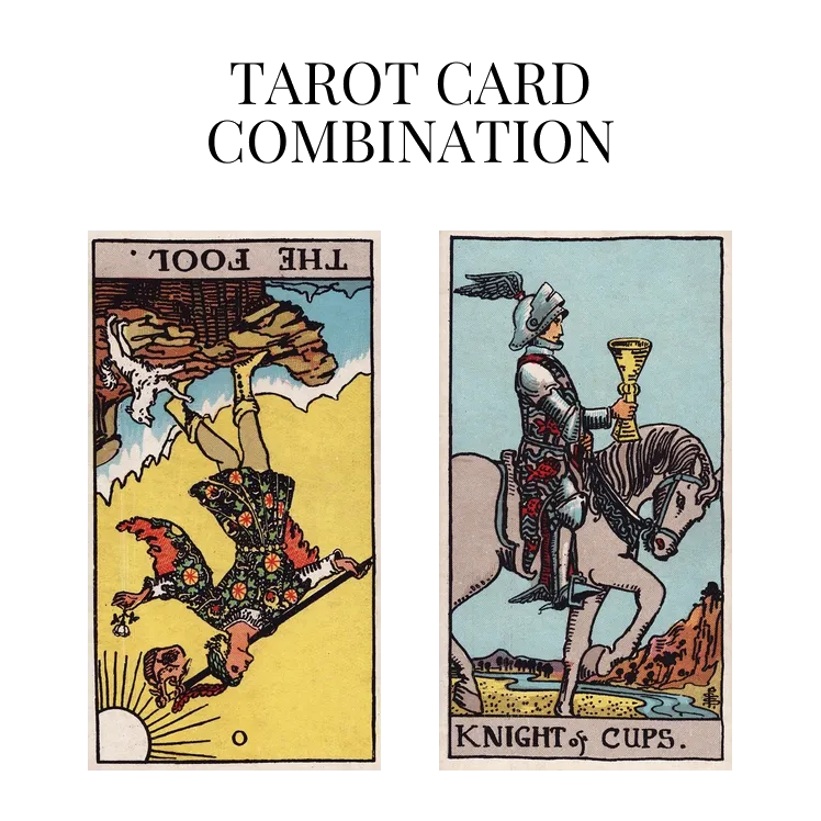 the fool reversed and knight of cups tarot cards combination meaning