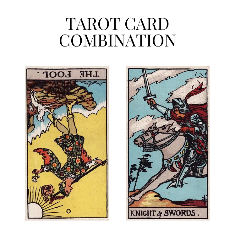 the fool reversed and knight of swords tarot cards combination meaning