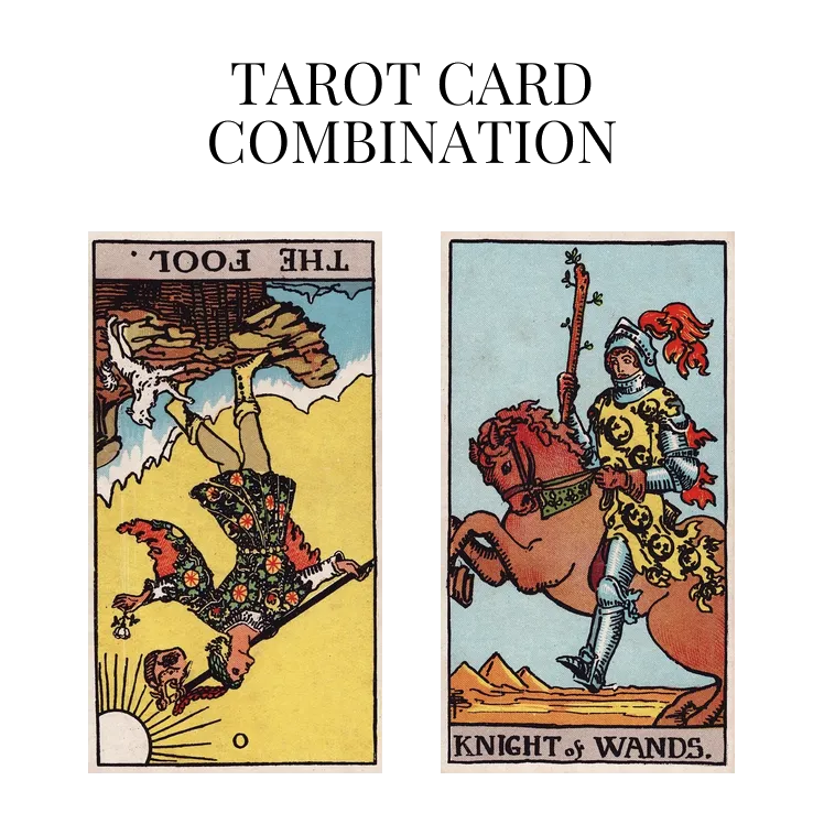 the fool reversed and knight of wands tarot cards combination meaning