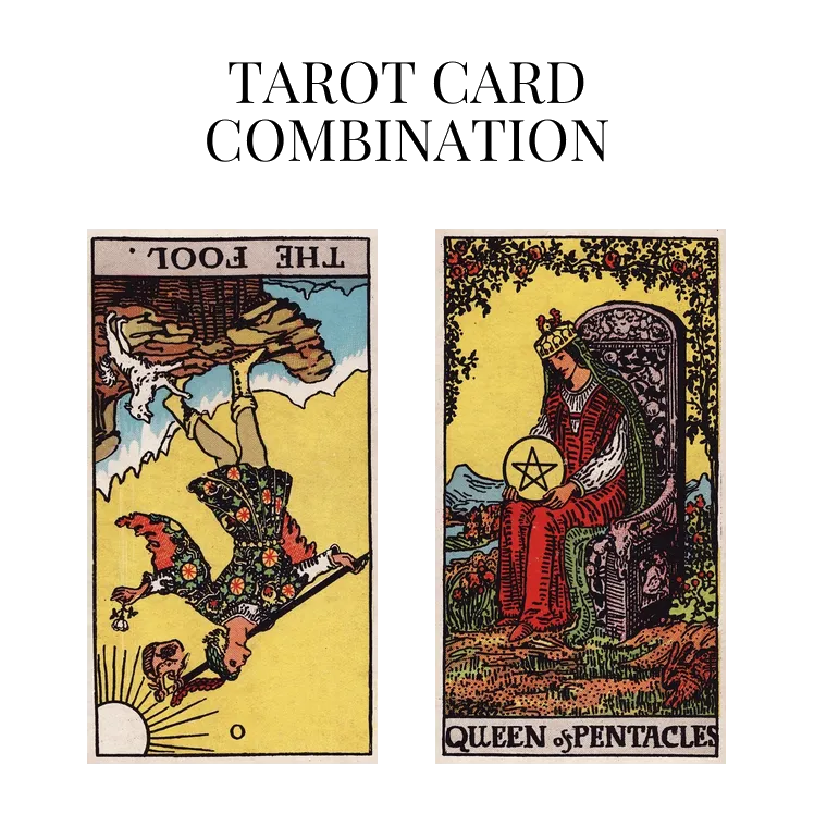 the fool reversed and queen of pentacles tarot cards combination meaning