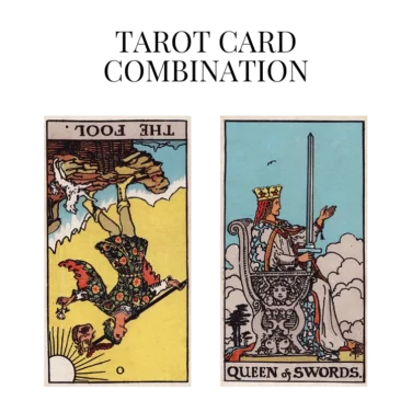 the fool reversed and queen of swords tarot cards combination meaning