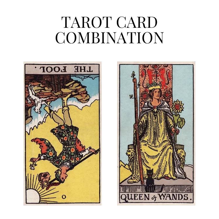 the fool reversed and queen of wands tarot cards combination meaning