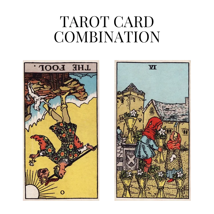 the fool reversed and six of cups tarot cards combination meaning