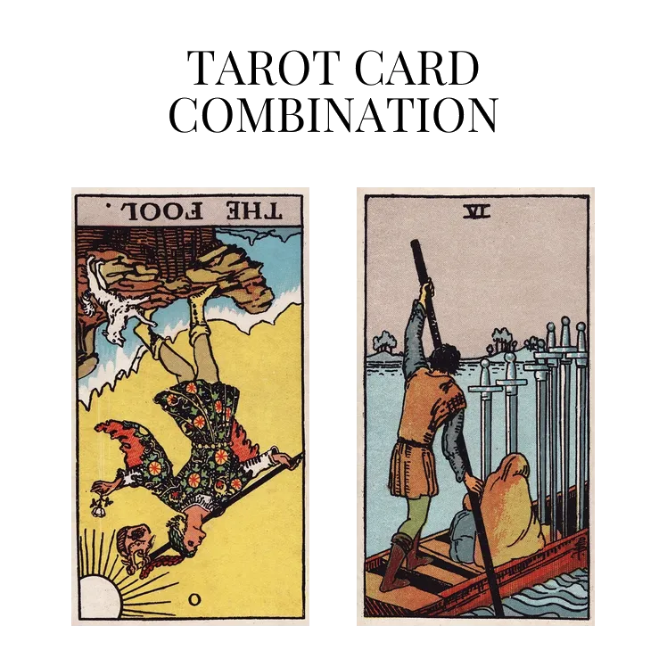 the fool reversed and six of swords tarot cards combination meaning