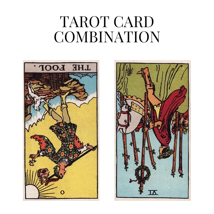 the fool reversed and six of wands reversed tarot cards combination meaning