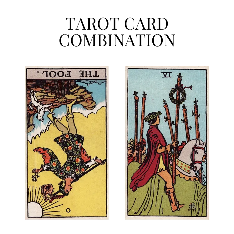 the fool reversed and six of wands tarot cards combination meaning