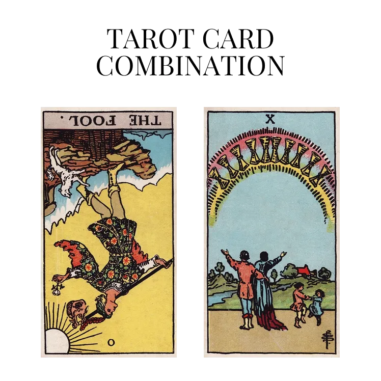 the fool reversed and ten of cups tarot cards combination meaning