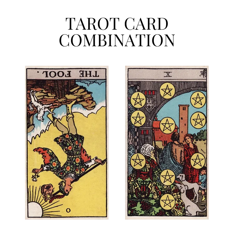 the fool reversed and ten of pentacles tarot cards combination meaning