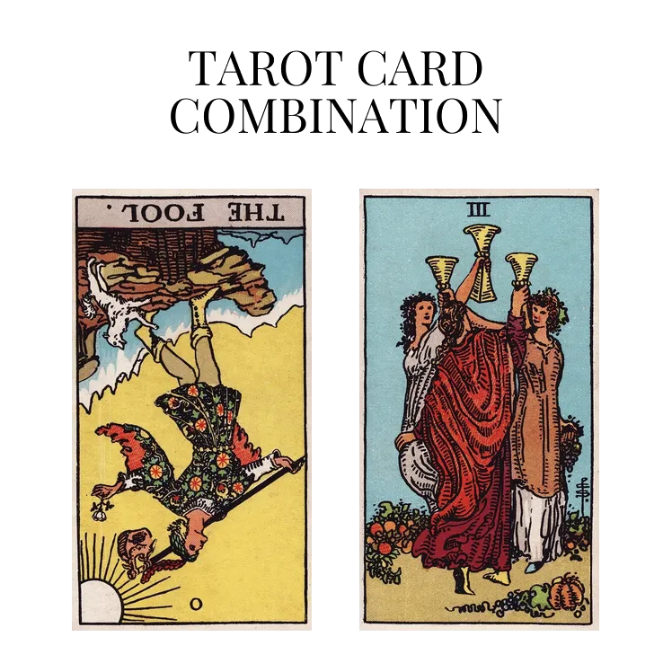the fool reversed and three of cups tarot cards combination meaning