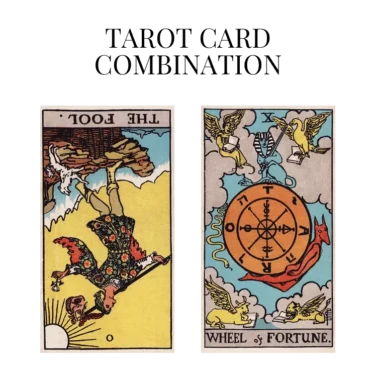 the fool reversed and wheel of fortune tarot cards combination meaning