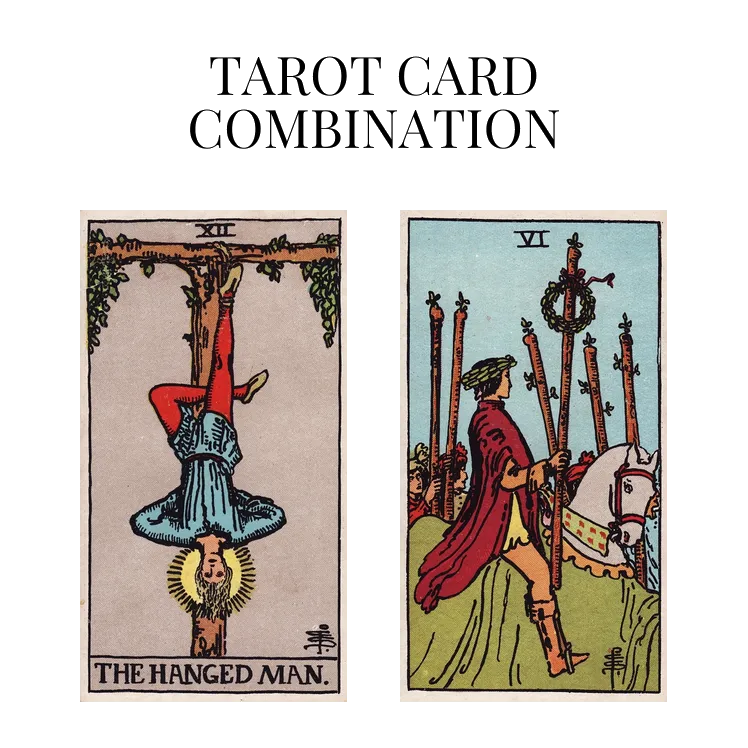 the hanged man and six of wands tarot cards combination meaning