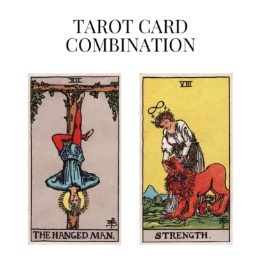 the hanged man and strength tarot cards combination meaning