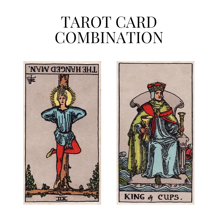 the hanged man reversed and king of cups tarot cards combination meaning