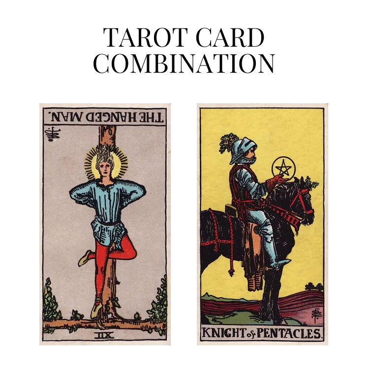 the hanged man reversed and knight of pentacles tarot cards combination meaning