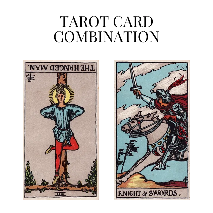 the hanged man reversed and knight of swords tarot cards combination meaning