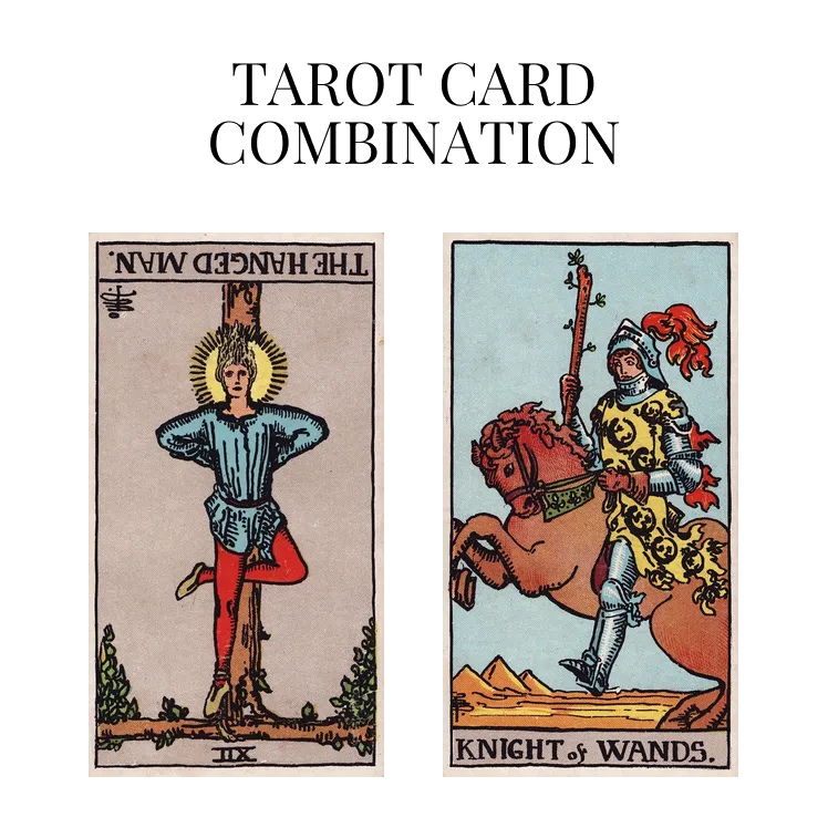 the hanged man reversed and knight of wands tarot cards combination meaning