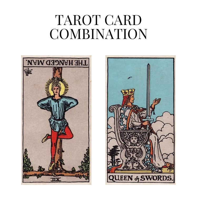 the hanged man reversed and queen of swords tarot cards combination meaning