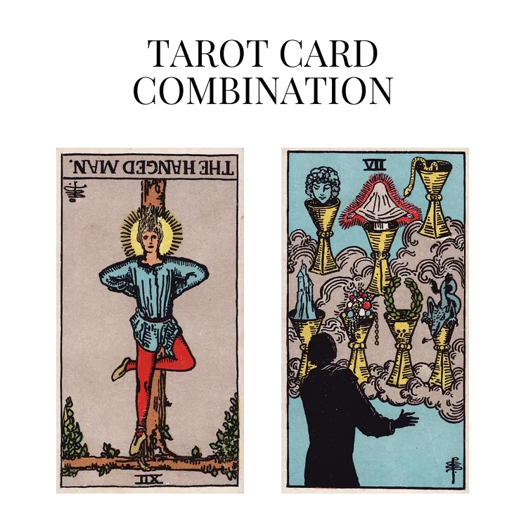 the hanged man reversed and seven of cups tarot cards combination meaning