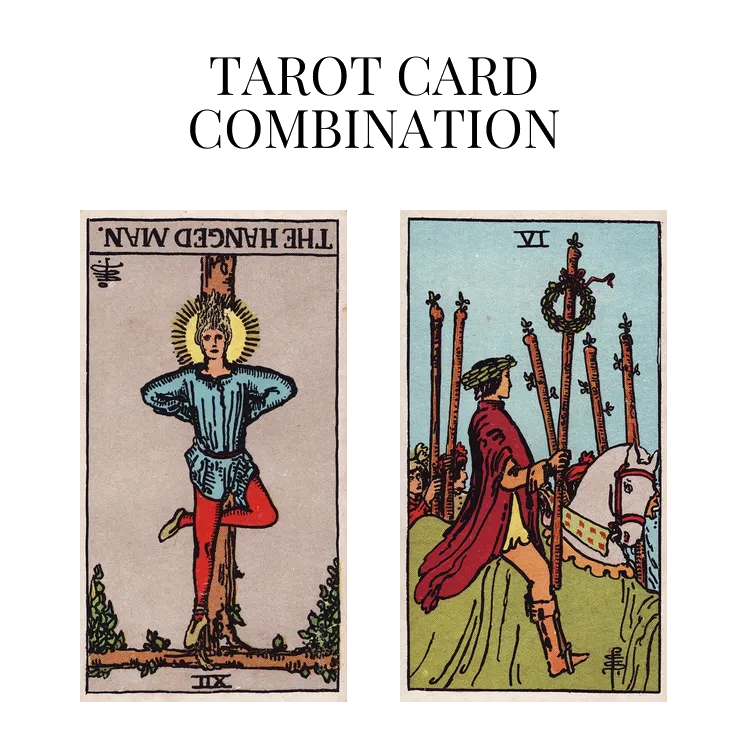 the hanged man reversed and six of wands tarot cards combination meaning