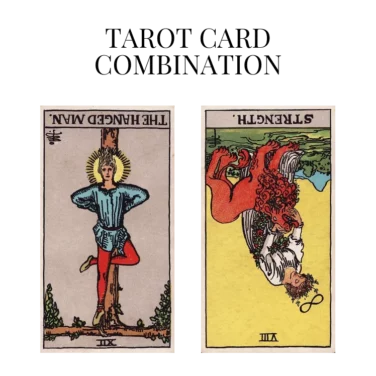 the hanged man reversed and strength reversed tarot cards combination meaning