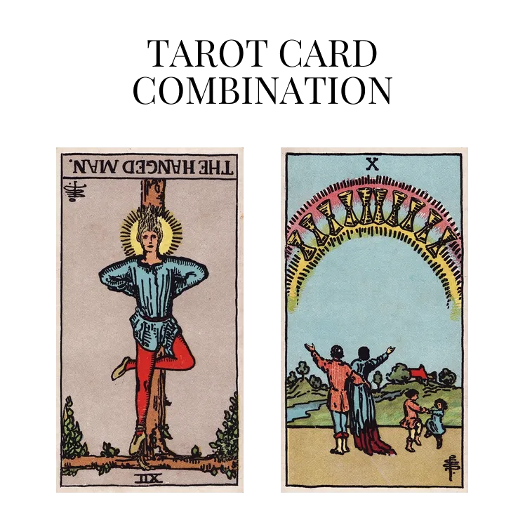 the hanged man reversed and ten of cups tarot cards combination meaning