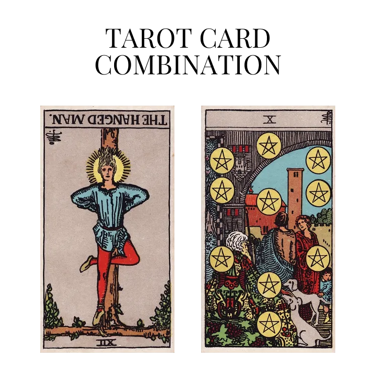 the hanged man reversed and ten of pentacles tarot cards combination meaning