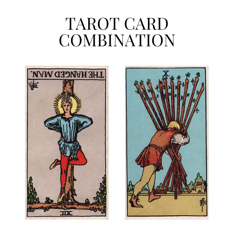 the hanged man reversed and ten of wands tarot cards combination meaning