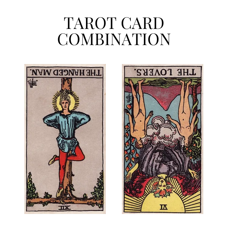 the hanged man reversed and the lovers reversed tarot cards combination meaning