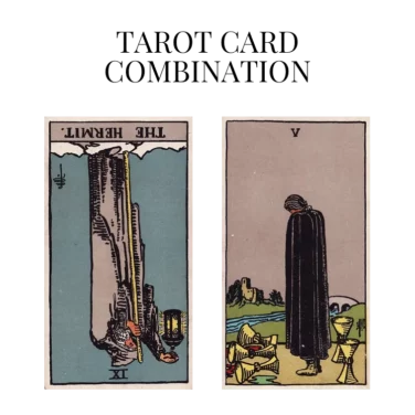 the hermit reversed and five of cups tarot cards combination meaning